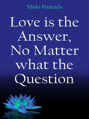cover image of Love is the Answer, No Matter what the Question